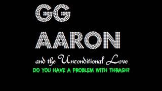 GG Aaron & the Unconditional Love - Do You Have Problem With Thrash?