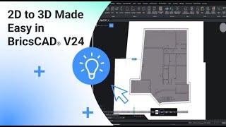 BricsCAD® V24 | 2D to 3D Made Easy