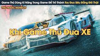 [Review Phim] Game Thủ Top 1 Dùng Kĩ Năng Trong Game Để Trở Thành Tay Đua Xe Siêu Đẳng Đời Thật