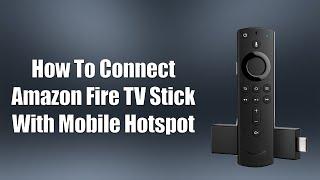 How To Connect Amazon Fire TV Stick With Mobile Hotspot