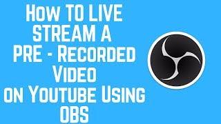 How to Live Stream A Pre Recorded Video to YouTube Using OBS