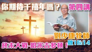 劉少康牧師 | 終末大戰 - 哈米吉多頓！ | 啟16:14