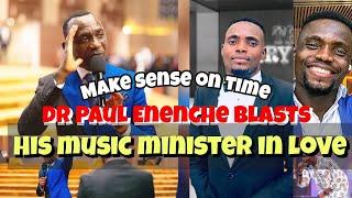 MAKE SENSE ON TIME | DR PAUL ENENCHE BLASTS HIS MUSIC MINISTER IN LOVE