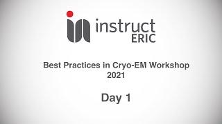 Instruct-ERIC Best Practices in Cryo EM Workshop 2021 | Day 1