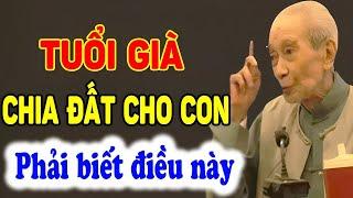 Về Già,  CHIA ĐẤT CHO CON phải nhớ ĐỀ PHÒNG điều này! - Triết Lý Tinh Hoa