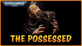 The POSSESSIONS of CHAOS I Warhammer 40k Lore