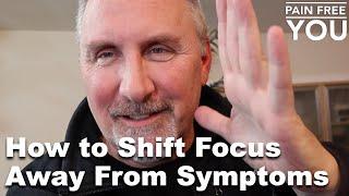 How to Shift Focus Away From Symptoms