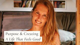 Purpose & Creating A Life That Feels Good