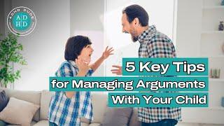 5 Key Tips for Managing Arguments With Your Child