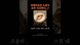 라떼아트와 노래가 모두 이상하다?