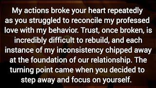 My actions broke your heart repeatedly as you struggled to reconcile my love with my behavior.