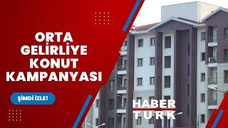 Orta gelirliye konut kredisi kampanyasının detayları neler? Başvuru şartları neler?