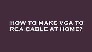 How to make vga to rca cable at home?