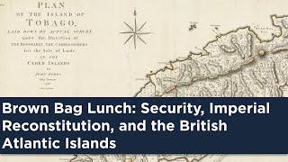 Brown Bag Lunch: Security, Imperial Reconstitution, and the British Atlantic Islands