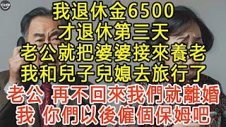 我退休金6500, 才退休第三天，老公就把婆婆接來養老，我和兒子兒媳去旅行了, 老公：再不回來我們就離婚, 我：你們以後僱個保姆吧 #生活經驗 #為人處世 #深夜淺讀 #情感故事 #晚年生活的故事