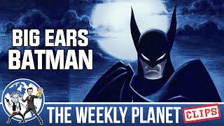 Big Ears Batman - Highlight from The Weekly Planet Podcast