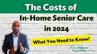 The True Costs of In-Home Senior Care in 2024: What You Need to Know!