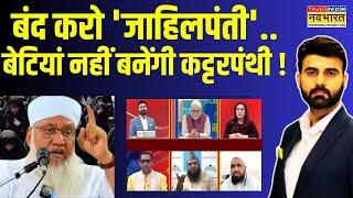 मौलाना चाहते हैं, बेटी ना पढ़े.. 'कट्टर धंधा' यूं ही चले! | Maulana Sajjad Nomani Remark | News