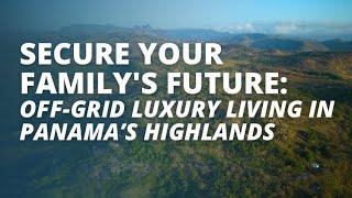 Secure Your Family's Future: Off-Grid Luxury Living In Panama’s Highlands