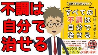 【本要約・健康】医師や薬に頼らないすべての不調は自分で治せる 藤川徳美