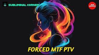 Forced MTF PTV  Subliminal