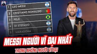 VÌ SAO PELE VÀ RONALDO XẾP SAU MESSI – NGƯỜI VĨ ĐẠI NHẤT TRONG NHỮNG NGƯỜI VĨ ĐẠI