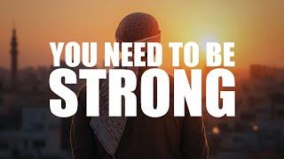 YOU NEED TO BE STRONGER