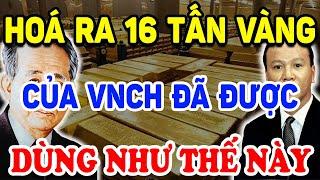 Hoá Ra 16 Tấn Vàng VNCH Giấu Kín ĐÃ ĐƯỢC DÙNG NHƯ THẾ NÀY Triệu Người Bất Ngờ ! | Triết Lý Tinh Hoa