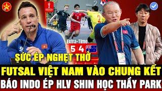 FUTSAL VIỆT NAM LOẠI ÚC VÀO CHUNG KẾT, BÁO INDO HẾT LỜI CA NGỢI THẦY PARK, HLV KIM HỒI HỘP CHỜ AFC