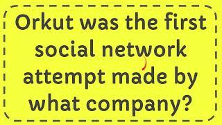 Orkut was the first social network attempt made by what company?