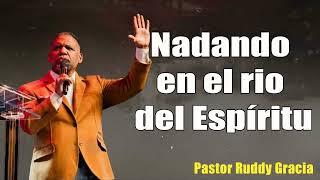 Nadando en el rio del Espíritu  Pastor Ruddy Gracia