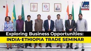 Exploring India-Ethiopia Business Opportunities | India-Ethiopia Trade Revolution || AKS NEWS