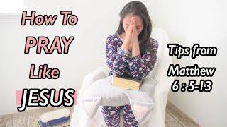 HOW TO PRAY to God for Beginners - Pray Like Jesus | Learning Tips to Improve Your Prayer Life