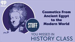 SYMHC Classics: Cosmetics From Ancient Egypt to the Modern World | STUFF YOU MISSED IN HISTORY CLASS