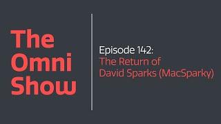 The Omni Show - Ep 142 - The Return of David Sparks (MacSparky)