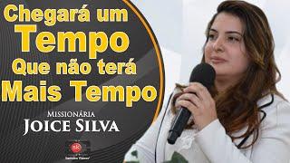 Missionária Joice Silva | Chegará um tempo que não terá mais tempo!