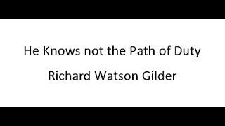 He Knows not the Path of Duty - Richard Watson Gilder