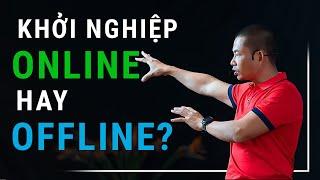 Kinh doanh Online hay Offline khi bắt đầu khởi nghiệp kinh doanh? | Phạm Thành Long