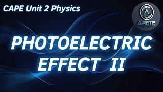 CAPE Unit 2 Physics - Photoelectric Effect II