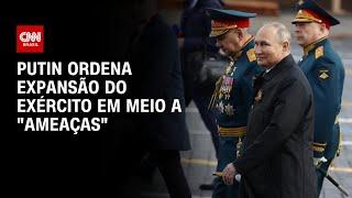 Putin ordena expansão do exército em meio a “ameaças” | LIVE CNN