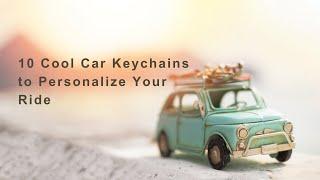 10 Cool Car Keychains that Will Meet Your Car's Needs | Perfect Gift for Car Owners