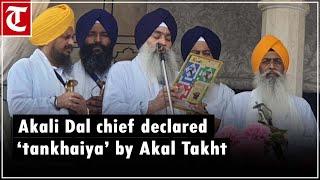 Akali Dal chief Sukhbir Singh Badal declared ‘tankhaiya’ by Akal Takht