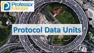 Protocol Data Units - CompTIA Network+ N10-007 - 1.3