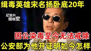 缉毒英雄宋名扬卧底20年,因公染毒至今无法戒除!公安部为他开证明,后来怎样了?#纪录片编辑室 FULL