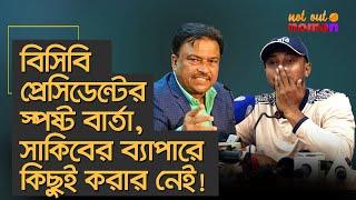 বিসিবি প্রেসিডেন্টের স্পষ্ট বার্তা, সাকিবের ব্যাপারে কিছুই করার নেই! – নট আউট নোমান