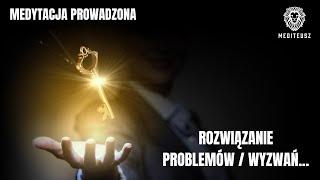 ROZWIĄZANIE PROBLEMÓW / WYZWAŃ  MEDYTACJA PROWADZONA