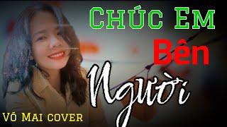 Chúc Em Bên Người ( Kí ức nhạt màu ) Võ Mai cover