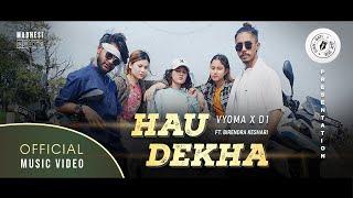 "HAU DEKHA" - VYOMA X D1 ft. Birendra Keshari ( Official Music Video )