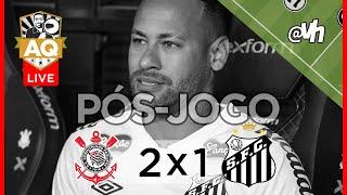 AQTV  |  Live Pós-Jogo - Corinthians 2x1 SANTOS F.C. - SEMIFINAL