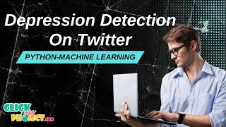 Python Machine Learning Project - Depression Detection On Twitter - ClickMyProject